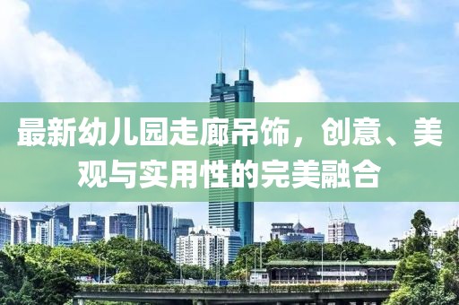 最新幼兒園走廊吊飾，創(chuàng)意、美觀與實(shí)用性的完美融合
