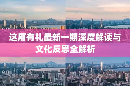 這廂有禮最新一期深度解讀與文化反思全解析