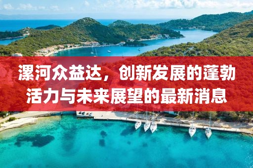 漯河眾益達(dá)，創(chuàng)新發(fā)展的蓬勃活力與未來(lái)展望的最新消息
