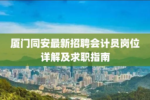 廈門同安最新招聘會(huì)計(jì)員崗位詳解及求職指南