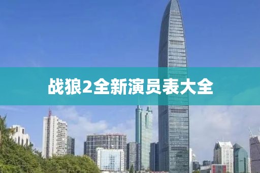 戰(zhàn)狼2全新演員表大全