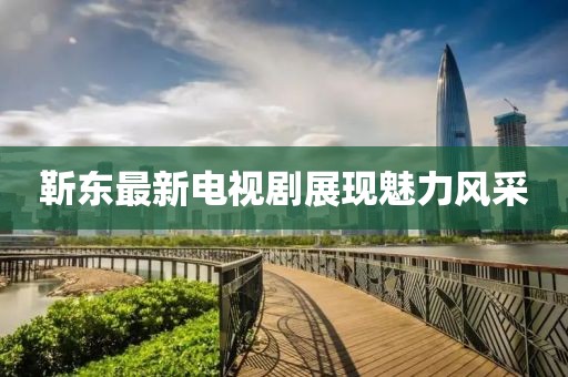 靳東最新電視劇展現(xiàn)魅力風(fēng)采