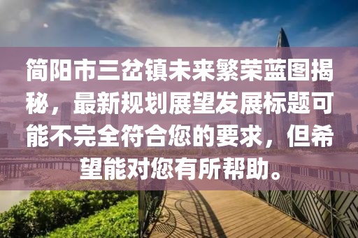 簡陽市三岔鎮(zhèn)未來繁榮藍圖揭秘，最新規(guī)劃展望發(fā)展標題可能不完全符合您的要求，但希望能對您有所幫助。