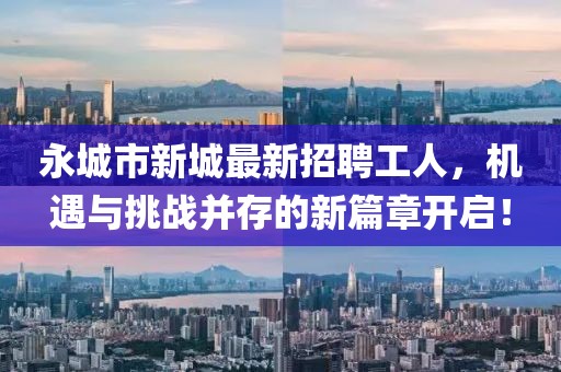永城市新城最新招聘工人，機遇與挑戰(zhàn)并存的新篇章開啟！