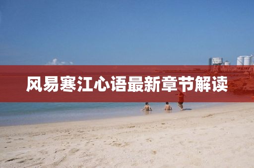風易寒江心語最新章節(jié)解讀
