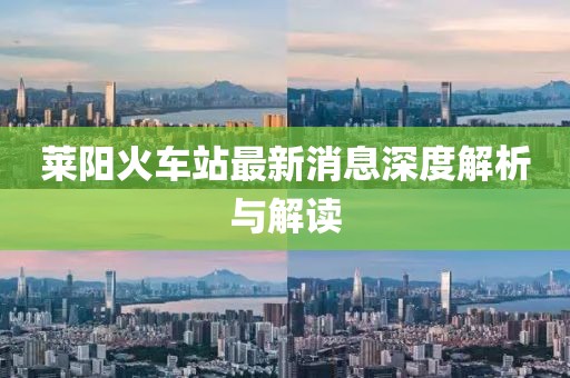 萊陽火車站最新消息深度解析與解讀