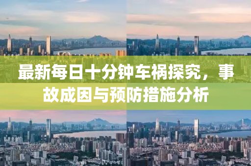 最新每日十分鐘車禍探究，事故成因與預防措施分析