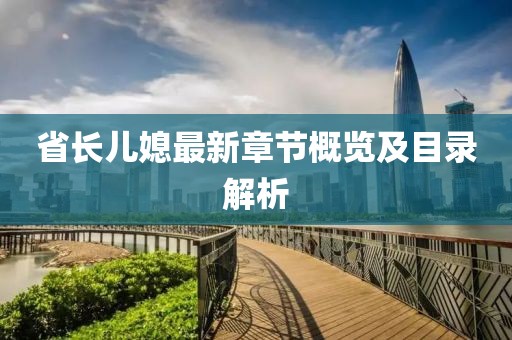 省長(zhǎng)兒媳最新章節(jié)概覽及目錄解析
