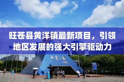 旺蒼縣黃洋鎮(zhèn)最新項(xiàng)目，引領(lǐng)地區(qū)發(fā)展的強(qiáng)大引擎驅(qū)動力