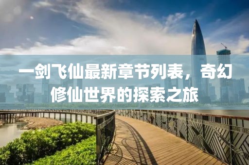 一劍飛仙最新章節(jié)列表，奇幻修仙世界的探索之旅