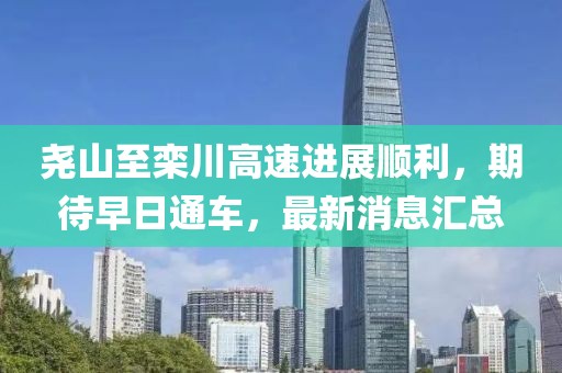 堯山至欒川高速進展順利，期待早日通車，最新消息匯總