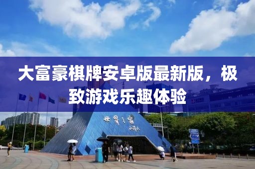 大富豪棋牌安卓版最新版，極致游戲樂趣體驗