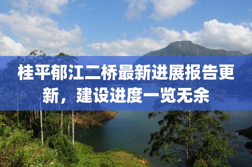 桂平郁江二橋最新進(jìn)展報(bào)告更新，建設(shè)進(jìn)度一覽無余