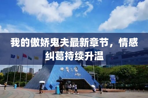我的傲嬌鬼夫最新章節(jié)，情感糾葛持續(xù)升溫