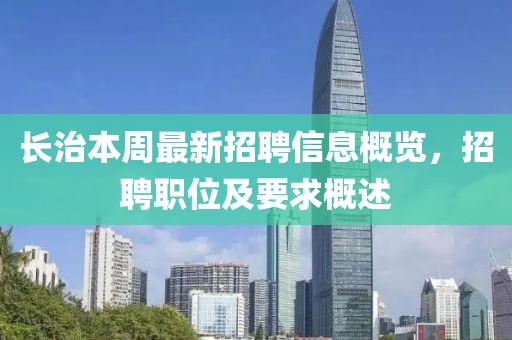 長治本周最新招聘信息概覽，招聘職位及要求概述