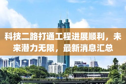 科技二路打通工程進(jìn)展順利，未來(lái)潛力無(wú)限，最新消息匯總