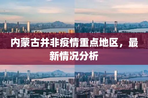 內(nèi)蒙古并非疫情重點(diǎn)地區(qū)，最新情況分析