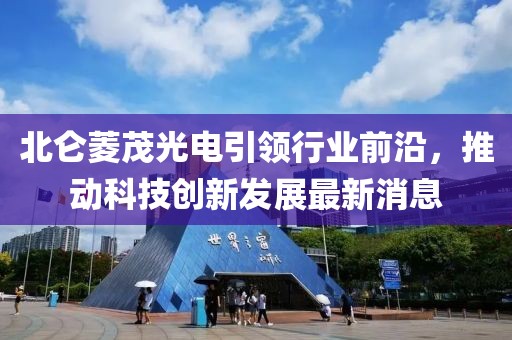 北侖菱茂光電引領(lǐng)行業(yè)前沿，推動(dòng)科技創(chuàng)新發(fā)展最新消息