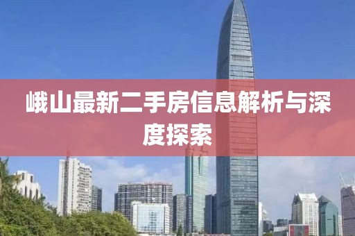 峨山最新二手房信息解析與深度探索