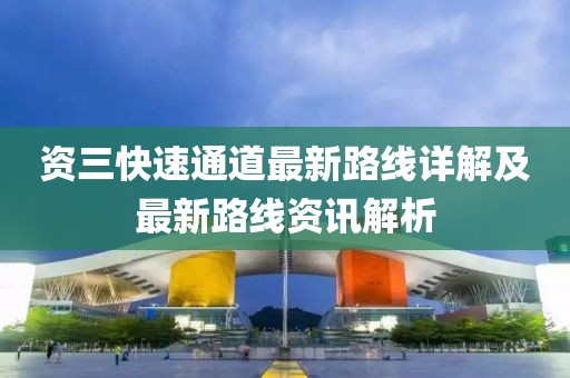 資三快速通道最新路線詳解及最新路線資訊解析