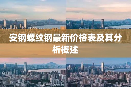 安鋼螺紋鋼最新價(jià)格表及其分析概述