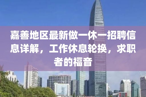 嘉善地區(qū)最新做一休一招聘信息詳解，工作休息輪換，求職者的福音