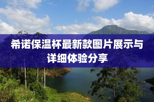 希諾保溫杯最新款圖片展示與詳細(xì)體驗(yàn)分享