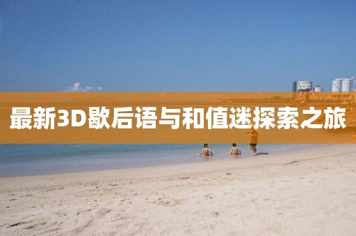 最新3D歇后語(yǔ)與和值迷探索之旅