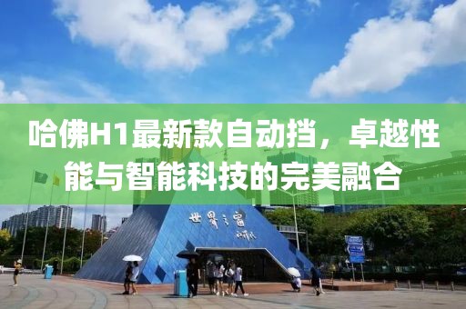 哈佛H1最新款自動擋，卓越性能與智能科技的完美融合