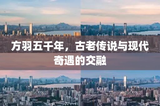 方羽五千年，古老傳說(shuō)與現(xiàn)代奇遇的交融