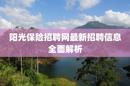 陽光保險招聘網(wǎng)最新招聘信息全面解析