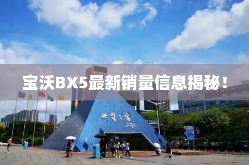 寶沃BX5最新銷(xiāo)量信息揭秘！