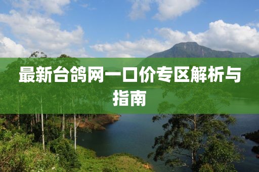 最新臺鴿網一口價專區(qū)解析與指南