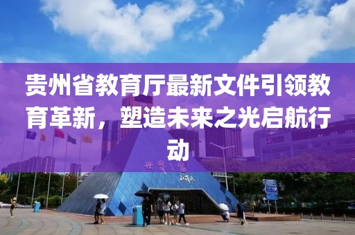 貴州省教育廳最新文件引領(lǐng)教育革新，塑造未來之光啟航行動(dòng)