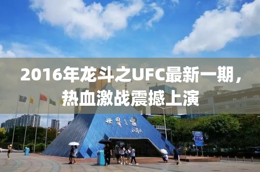 2016年龍斗之UFC最新一期，熱血激戰(zhàn)震撼上演