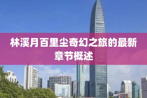 林溪月百里塵奇幻之旅的最新章節(jié)概述