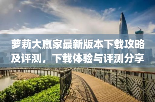 蘿莉大贏家最新版本下載攻略及評測，下載體驗與評測分享