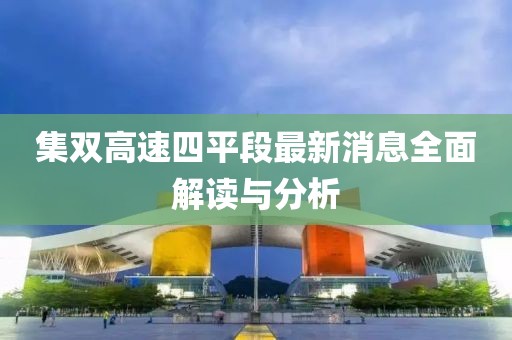 集雙高速四平段最新消息全面解讀與分析