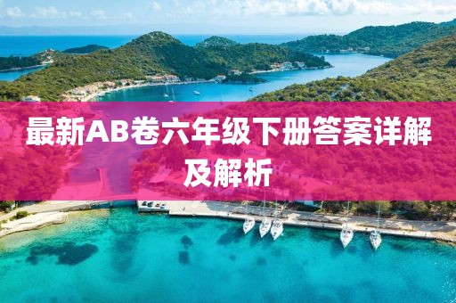 最新AB卷六年級(jí)下冊(cè)答案詳解及解析