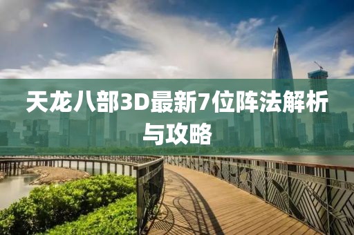 天龍八部3D最新7位陣法解析與攻略