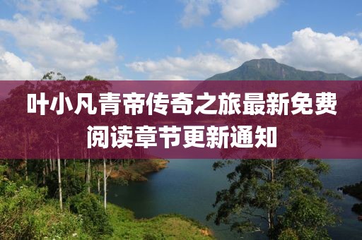 葉小凡青帝傳奇之旅最新免費(fèi)閱讀章節(jié)更新通知