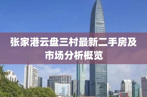 張家港云盤三村最新二手房及市場(chǎng)分析概覽