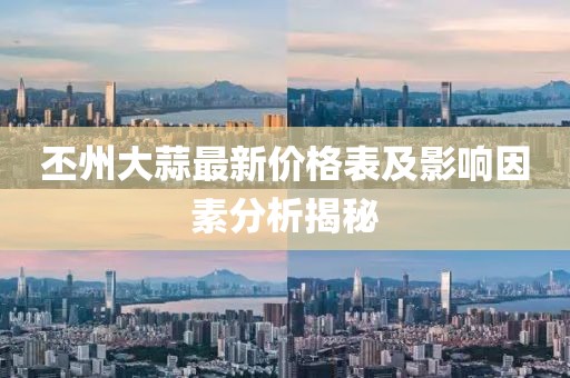 丕州大蒜最新價(jià)格表及影響因素分析揭秘