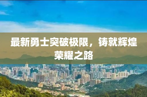 最新勇士突破極限，鑄就輝煌榮耀之路