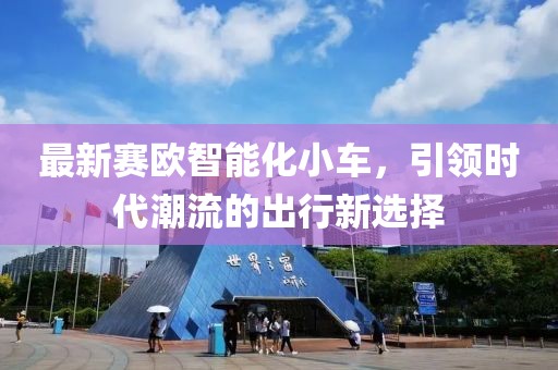 最新賽歐智能化小車，引領時代潮流的出行新選擇