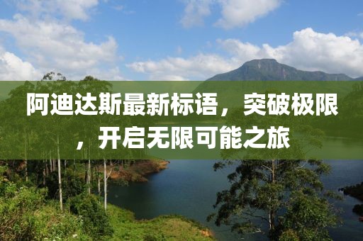 阿迪達(dá)斯最新標(biāo)語(yǔ)，突破極限，開啟無(wú)限可能之旅
