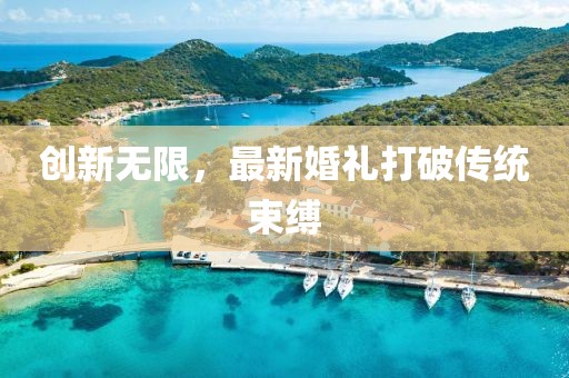 創(chuàng)新無限，最新婚禮打破傳統(tǒng)束縛