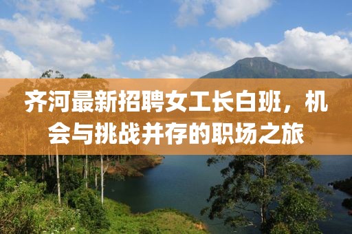 齊河最新招聘女工長(zhǎng)白班，機(jī)會(huì)與挑戰(zhàn)并存的職場(chǎng)之旅