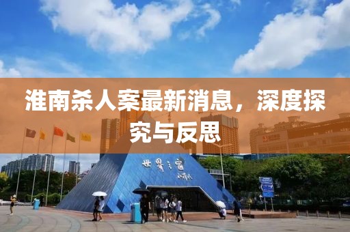 淮南殺人案最新消息，深度探究與反思