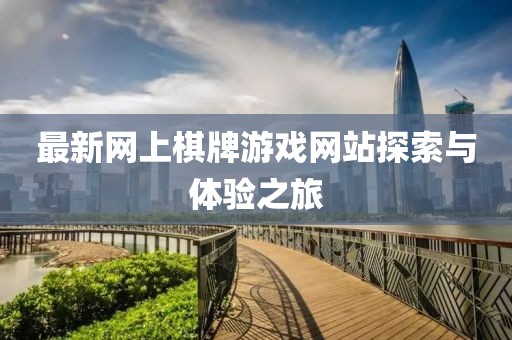 最新網(wǎng)上棋牌游戲網(wǎng)站探索與體驗(yàn)之旅